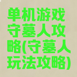 单机游戏守墓人攻略(守墓人玩法攻略)