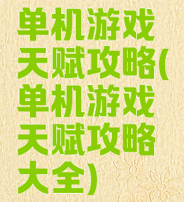 单机游戏天赋攻略(单机游戏天赋攻略大全)