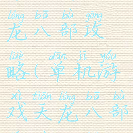 单机游戏天龙八部攻略(单机游戏天龙八部详细攻略)