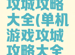 单机游戏攻城攻略大全(单机游戏攻城攻略大全视频)