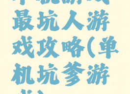 单机游戏最坑人游戏攻略(单机坑爹游戏)
