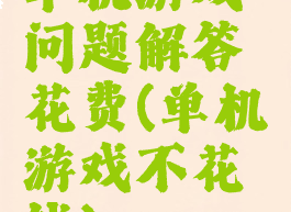 单机游戏问题解答花费(单机游戏不花钱)