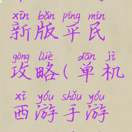 单机西游新版平民攻略(单机西游手游攻略秘籍)