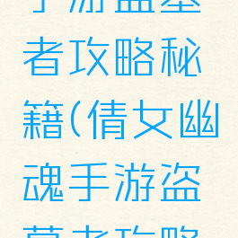 倩女幽魂手游盗墓者攻略秘籍(倩女幽魂手游盗墓者攻略秘籍视频)