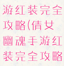 倩女幽魂手游红装完全攻略(倩女幽魂手游红装完全攻略视频)