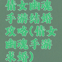 倩女幽魂手游结婚攻略(倩女幽魂手游求婚)