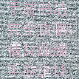 倩女幽魂手游书法完全攻略(倩女幽魂手游绝技展示)