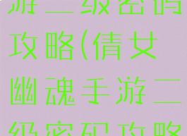 倩女幽魂手游二级密码攻略(倩女幽魂手游二级密码攻略视频)