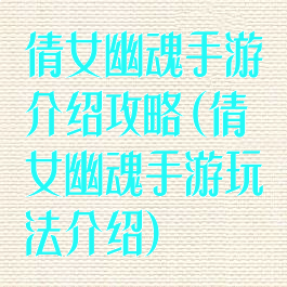 倩女幽魂手游介绍攻略(倩女幽魂手游玩法介绍)