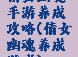 倩女幽魂手游养成攻略(倩女幽魂养成游戏)