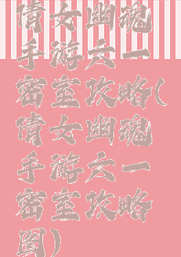 倩女幽魂手游六一密室攻略(倩女幽魂手游六一密室攻略图)