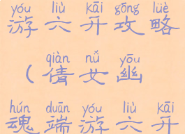 倩女幽魂手游六开攻略(倩女幽魂端游六开配置)