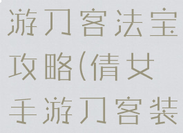 倩女幽魂手游刀客法宝攻略(倩女手游刀客装备攻略)