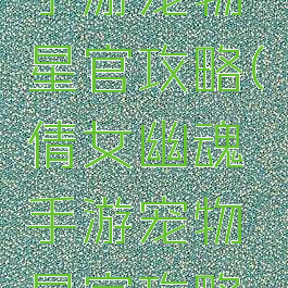 倩女幽魂手游宠物星官攻略(倩女幽魂手游宠物星官攻略视频)