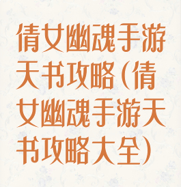 倩女幽魂手游天书攻略(倩女幽魂手游天书攻略大全)