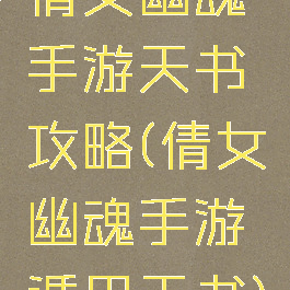 倩女幽魂手游天书攻略(倩女幽魂手游遁甲天书)