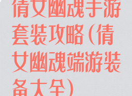 倩女幽魂手游套装攻略(倩女幽魂端游装备大全)
