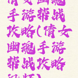 倩女幽魂手游帮战攻略(倩女幽魂手游帮战攻略视频)