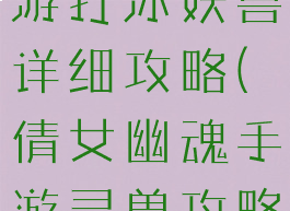 倩女幽魂手游打冰妖兽详细攻略(倩女幽魂手游灵兽攻略)