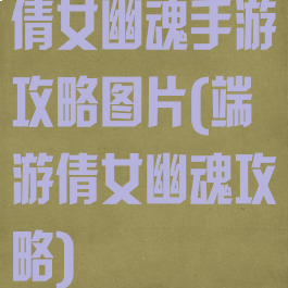 倩女幽魂手游攻略图片(端游倩女幽魂攻略)