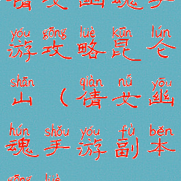 倩女幽魂手游攻略昆仑山(倩女幽魂手游副本攻略)