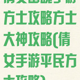倩女幽魂手游方士攻略方士大神攻略(倩女手游平民方士攻略)