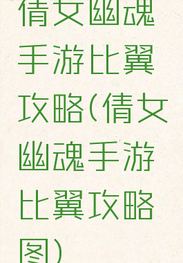 倩女幽魂手游比翼攻略(倩女幽魂手游比翼攻略图)