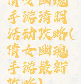 倩女幽魂手游清明活动攻略(倩女幽魂手游最新攻略)