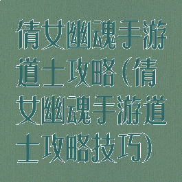 倩女幽魂手游道士攻略(倩女幽魂手游道士攻略技巧)