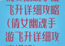 倩女幽魂手游飞升详细攻略(倩女幽魂手游飞升详细攻略视频)