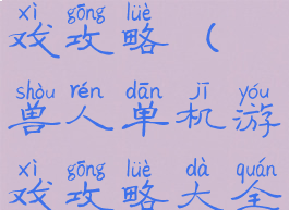 兽人单机游戏攻略(兽人单机游戏攻略大全)