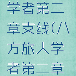 八方旅人学者第二章支线(八方旅人学者第二章怎么去)