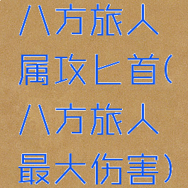 八方旅人属攻匕首(八方旅人最大伤害)