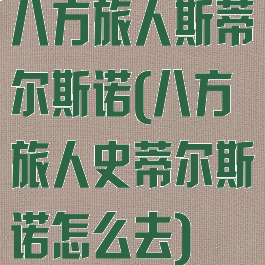 八方旅人斯蒂尔斯诺(八方旅人史蒂尔斯诺怎么去)