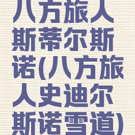 八方旅人斯蒂尔斯诺(八方旅人史迪尔斯诺雪道)