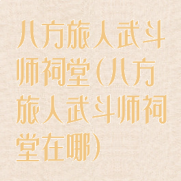 八方旅人武斗师祠堂(八方旅人武斗师祠堂在哪)