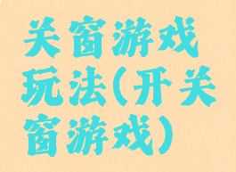 关窗游戏玩法(开关窗游戏)