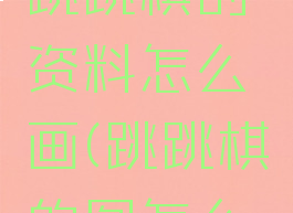 关于游戏跳跳棋的资料怎么画(跳跳棋的图怎么画呀)