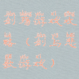 剑殇游戏攻略(剑与悲歌游戏)