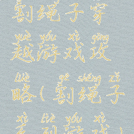 割绳子穿越游戏攻略(割绳子系列游戏)