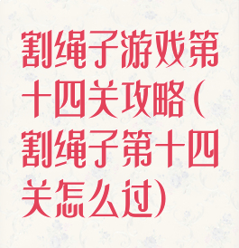 割绳子游戏第十四关攻略(割绳子第十四关怎么过)