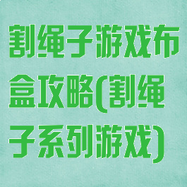 割绳子游戏布盒攻略(割绳子系列游戏)