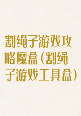 割绳子游戏攻略魔盒(割绳子游戏工具盒)