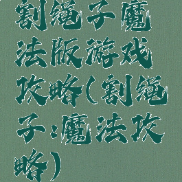 割绳子魔法版游戏攻略(割绳子:魔法攻略)