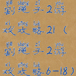 割绳子2游戏攻略21(割绳子2游戏攻略6-18)