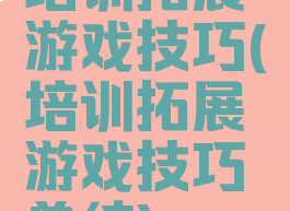 培训拓展游戏技巧(培训拓展游戏技巧总结)