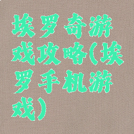 埃罗奇游戏攻略(埃罗手机游戏)