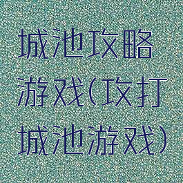 城池攻略游戏(攻打城池游戏)