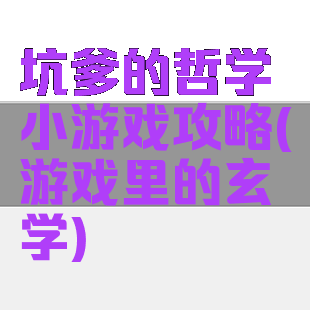 坑爹的哲学小游戏攻略(游戏里的玄学)