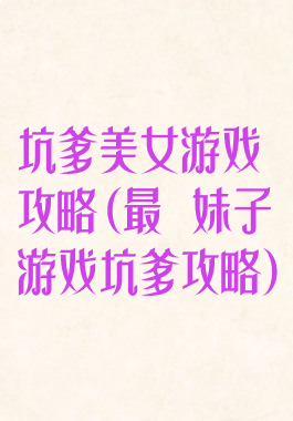 坑爹美女游戏攻略(最囧妹子游戏坑爹攻略)